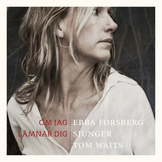 Om jag lämnar dig – Ebba Forsberg sjunger Tom Waits