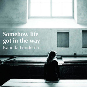 isabella-lundgren-Somehow-life-got-in-the-way